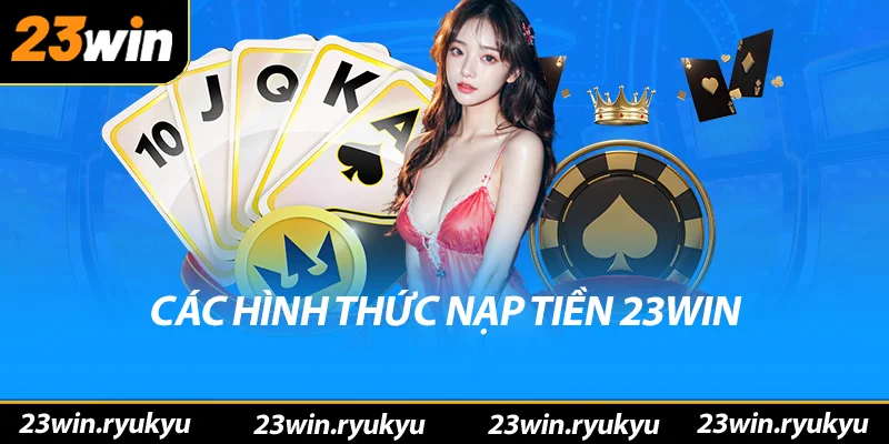 Các hình thức nạp tiền 23win