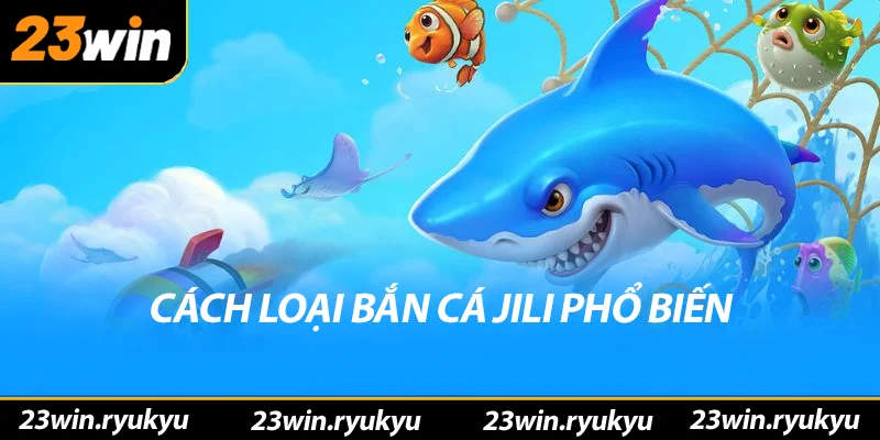 Các loại bắn cá jili phổ biến hiện nay